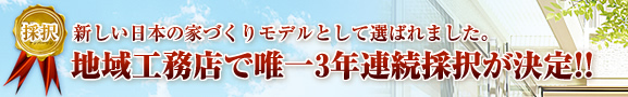 新しい日本の家づくりモデルとして選ばれました。工務店で日本唯一の3年連続採択が決定!!