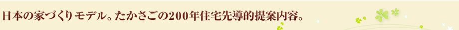 日本の家づくりモデル。たかさごの200年住宅提案内容。
