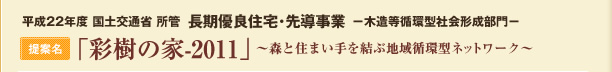 平成22年度 国土交通省 所管:長期優良住宅･先導事業-木造等循環型社会形成部門:提案名「彩樹の家-2011」-森と住まい手を結ぶ地域循環型ネットワーク