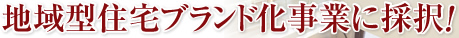 地域型住宅ブランド化事業に採択！