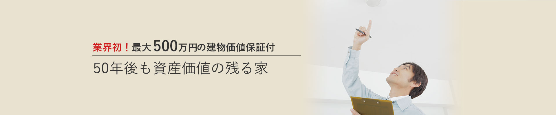 業界初！最大500万円の建物価値保証付　50年後も資産価値の残る家