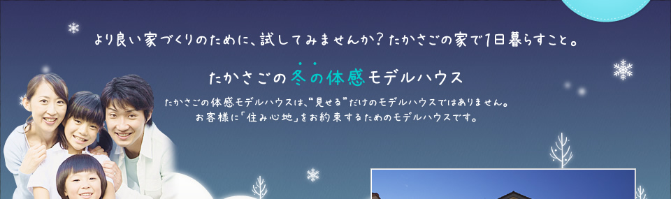 より良い家づくりのために、試してみませんか？たかさごの家で１日暮らすこと。たかさごの冬の体感モデルハウス