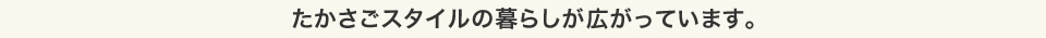 たかさごスタイルの暮らしが広がっています。