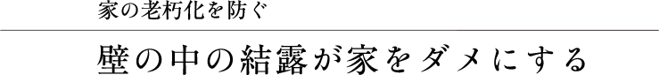 家の老朽化を防ぐ　壁の中の結露が家をダメにする