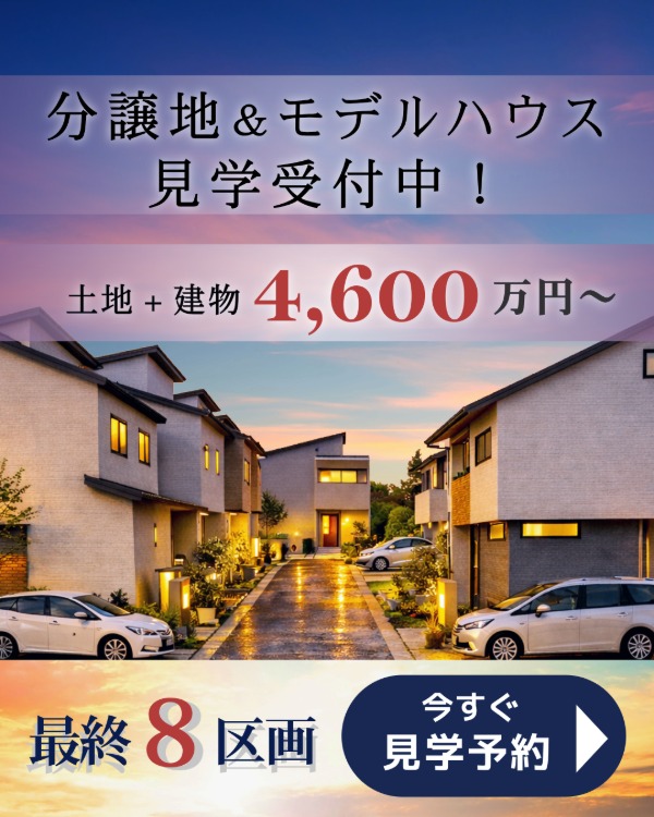 分譲地&モデルハウス 見学受付中! 土地+建物4,600万円～ 最終8区画
